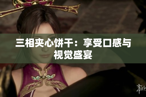 三相夹心饼干：享受口感与视觉盛宴