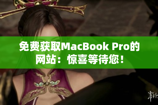 免费获取MacBook Pro的网站：惊喜等待您！