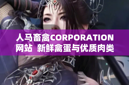 人马畜禽CORPORATION网站  新鲜禽蛋与优质肉类供应商