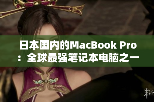 日本国内的MacBook Pro：全球最强笔记本电脑之一