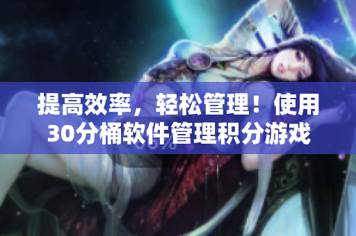 提高效率，轻松管理！使用30分桶软件管理积分游戏