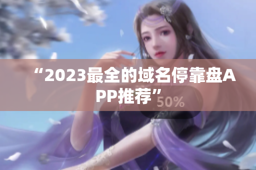 “2023最全的域名停靠盘APP推荐”