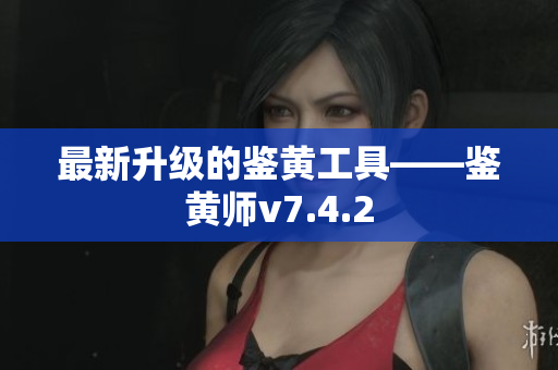 最新升级的鉴黄工具——鉴黄师v7.4.2