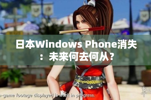 日本Windows Phone消失：未来何去何从？