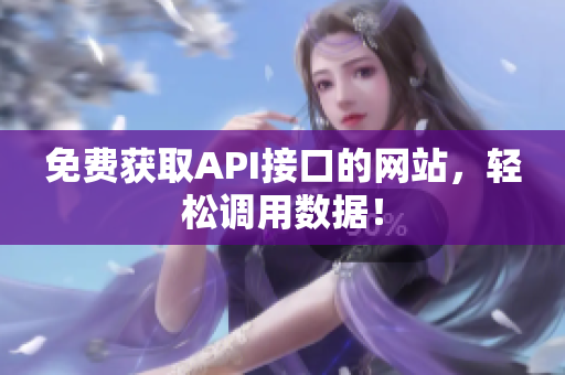 免费获取API接口的网站，轻松调用数据！