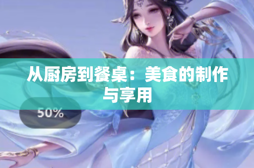 从厨房到餐桌：美食的制作与享用
