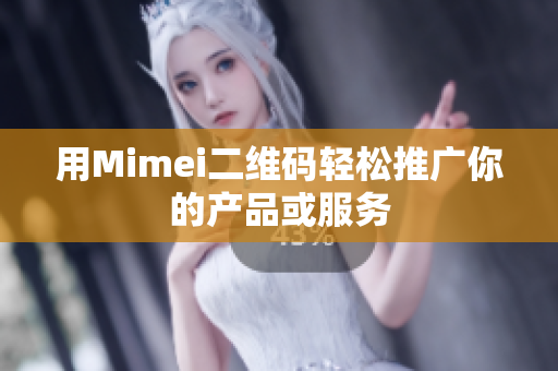 用Mimei二维码轻松推广你的产品或服务