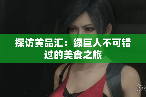 探访黄品汇：绿巨人不可错过的美食之旅