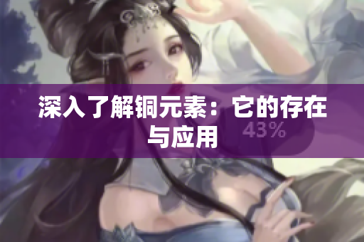 深入了解铜元素：它的存在与应用