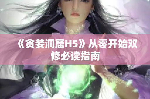 《贪婪洞窟H5》从零开始双修必读指南