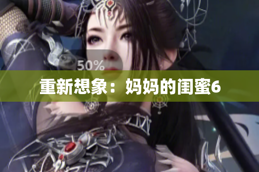 重新想象：妈妈的闺蜜6