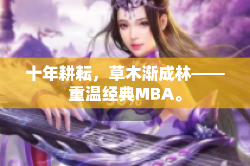 十年耕耘，草木渐成林——重温经典MBA。