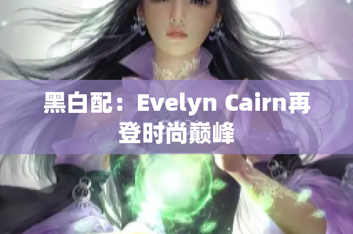 黑白配：Evelyn Cairn再登时尚巅峰