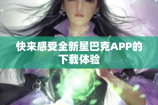 快来感受全新星巴克APP的下载体验
