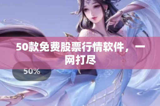 50款免费股票行情软件，一网打尽