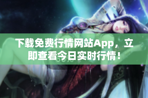 下载免费行情网站App，立即查看今日实时行情！