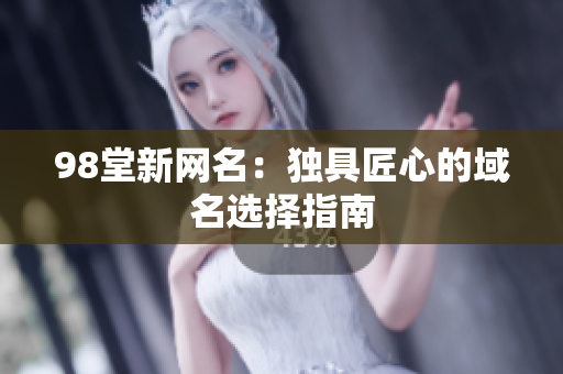 98堂新网名：独具匠心的域名选择指南