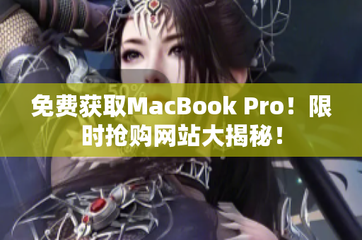 免费获取MacBook Pro！限时抢购网站大揭秘！