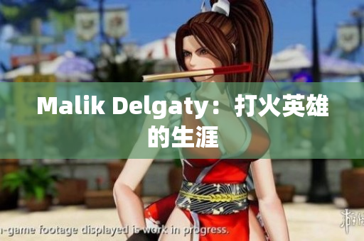 Malik Delgaty：打火英雄的生涯