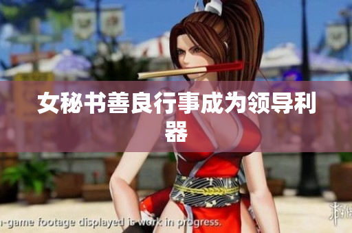 女秘书善良行事成为领导利器