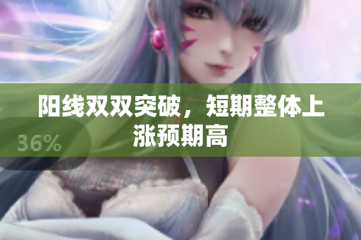 阳线双双突破，短期整体上涨预期高