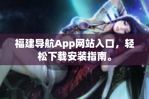 福建导航App网站入口，轻松下载安装指南。