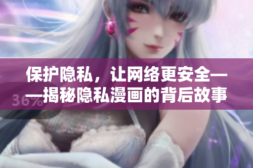 保护隐私，让网络更安全——揭秘隐私漫画的背后故事