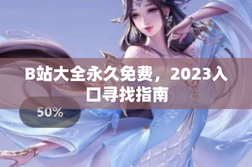 B站大全永久免费，2023入口寻找指南