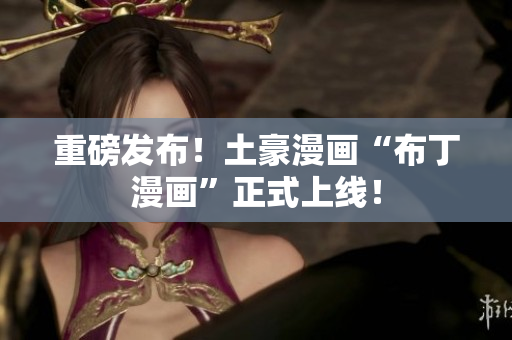 重磅发布！土豪漫画“布丁漫画”正式上线！