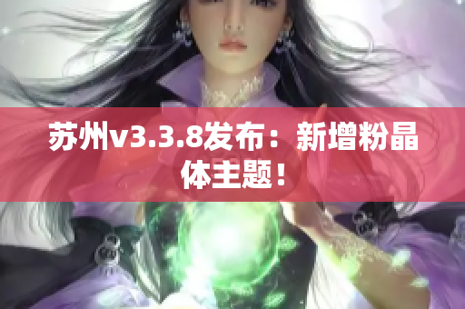 苏州v3.3.8发布：新增粉晶体主题！