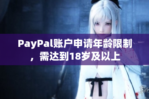 PayPal账户申请年龄限制，需达到18岁及以上