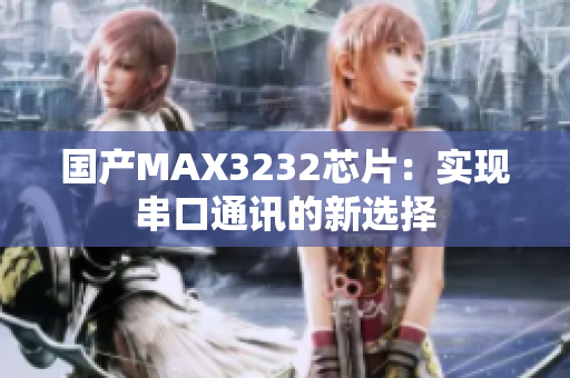 国产MAX3232芯片：实现串口通讯的新选择