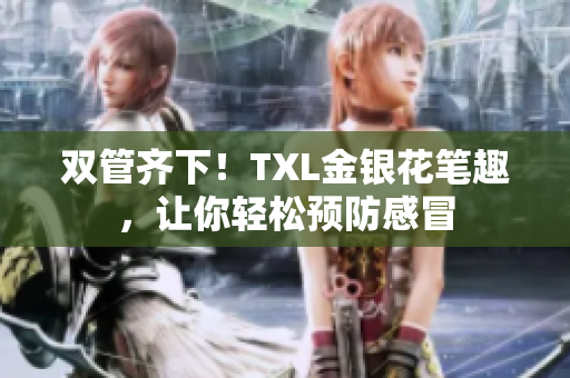 双管齐下！TXL金银花笔趣，让你轻松预防感冒