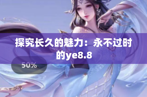 探究长久的魅力：永不过时的ye8.8