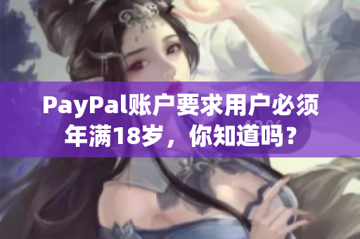 PayPal账户要求用户必须年满18岁，你知道吗？