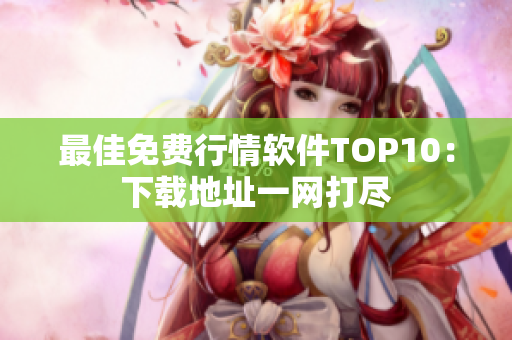 最佳免费行情软件TOP10：下载地址一网打尽