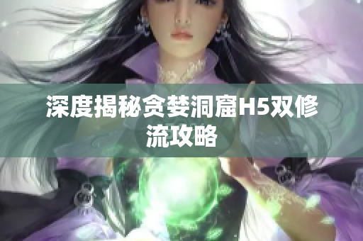 深度揭秘贪婪洞窟H5双修流攻略