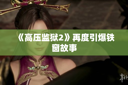 《高压监狱2》再度引爆铁窗故事