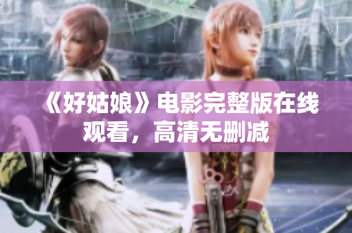 《好姑娘》电影完整版在线观看，高清无删减