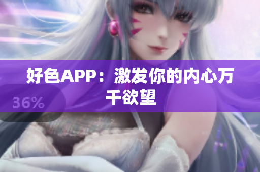 好色APP：激发你的内心万千欲望