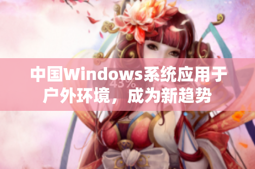 中国Windows系统应用于户外环境，成为新趋势