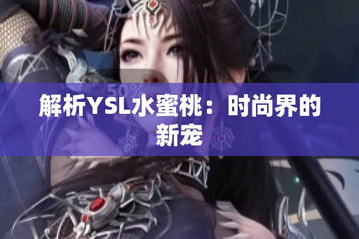 解析YSL水蜜桃：时尚界的新宠