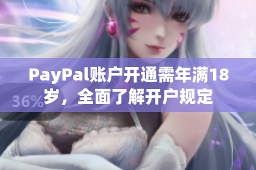 PayPal账户开通需年满18岁，全面了解开户规定