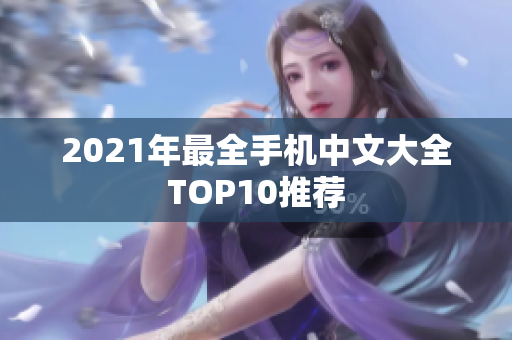 2021年最全手机中文大全TOP10推荐