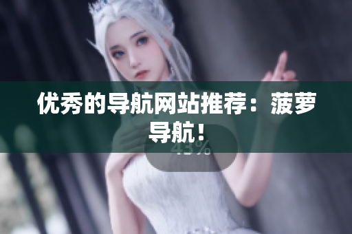 优秀的导航网站推荐：菠萝导航！