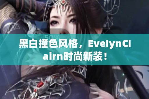 黑白撞色风格，EveIynCIairn时尚新装！