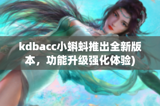 kdbacc小蝌蚪推出全新版本，功能升级强化体验)