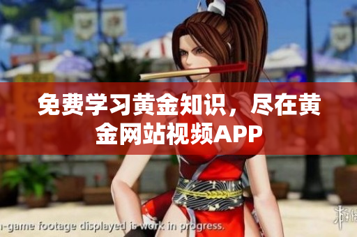 免费学习黄金知识，尽在黄金网站视频APP