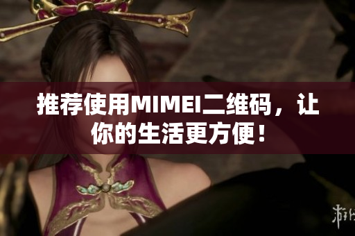 推荐使用MIMEI二维码，让你的生活更方便！