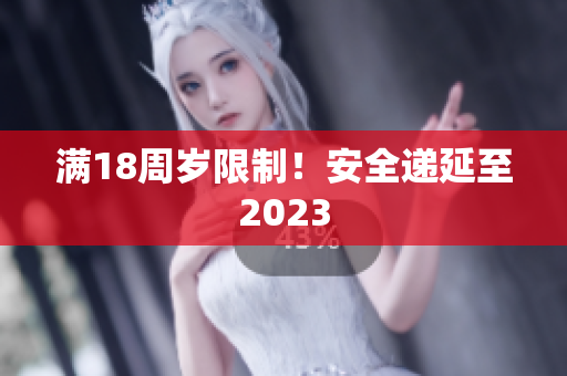 满18周岁限制！安全递延至2023